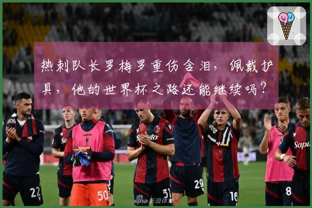 热刺队长罗梅罗重伤含泪，佩戴护具，他的世界杯之路还能继续吗？
