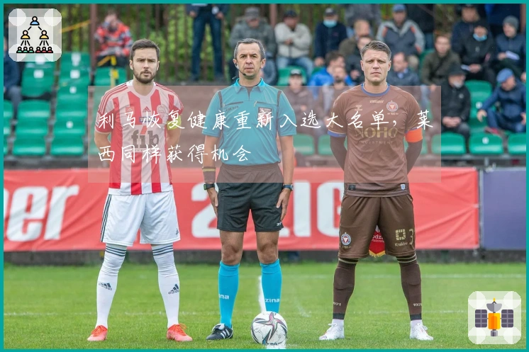 利马恢复健康重新入选大名单，莱西同样获得机会