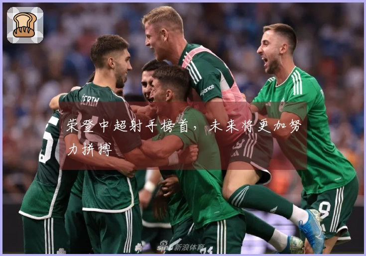 荣登中超射手榜首，未来将更加努力拼搏