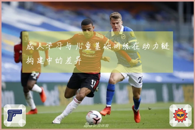 成人学习与儿童基础训练在动力链构建中的差异