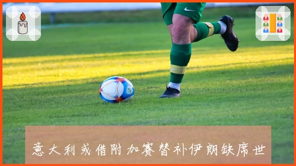 意大利或借附加赛替补伊朗缺席世界杯